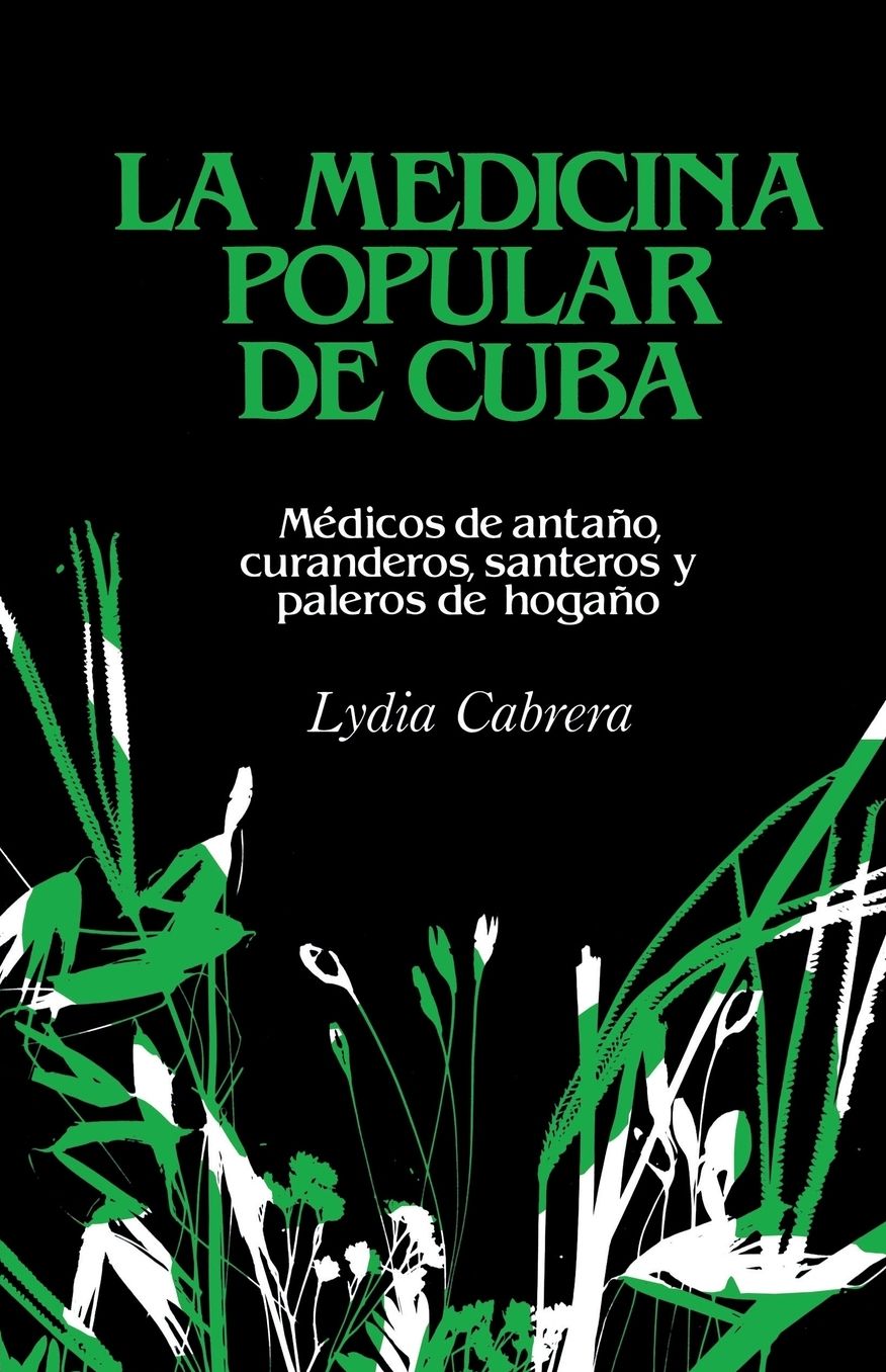 La medicina popular de Cuba: Medicos de antano, curanderos, santeros y paleros de hogano