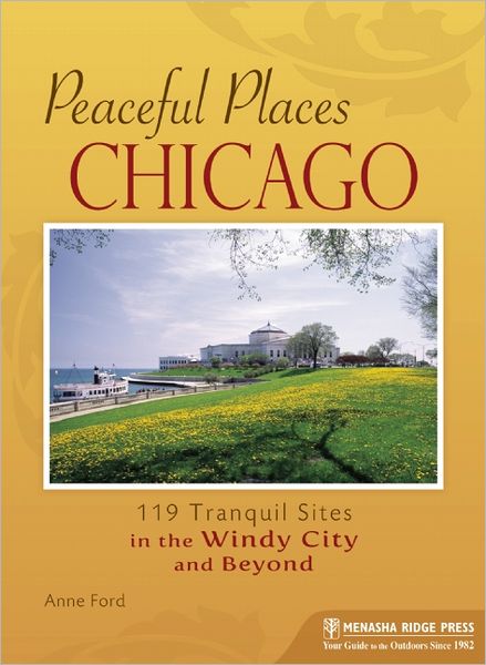 Peaceful Places: Chicago: 110 Tranquil Sites in the Windy City and Beyond