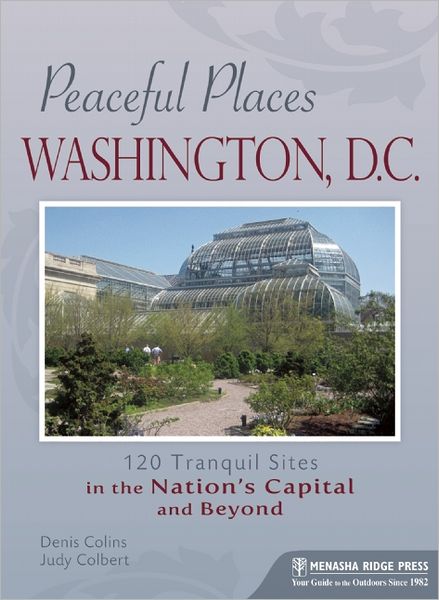 Peaceful Places: Washington, D.C.: 120 Tranquil Sites in the Nation's Capital and Beyond
