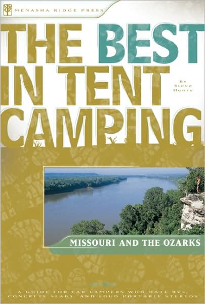 The Best in Tent Camping - Missouri and the Ozarks: A Guide for Campers Who Hate RVs, Concrete Slabs, and Loud Portable Stereos