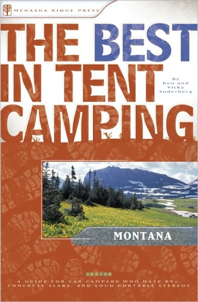The Best in Tent Camping - Montana: A Guide for Car Campers Who Hate RVs, Concrete Slabs, and Loud Portable Stereos