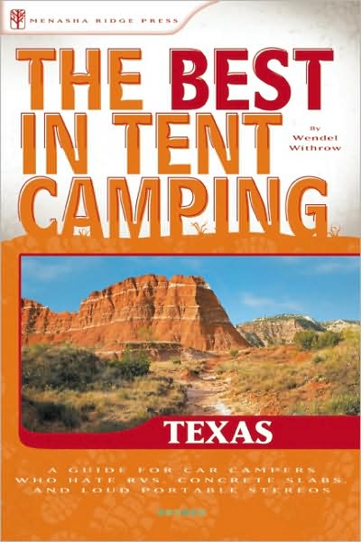 The Best in Tent Camping - Texas: A Guide for Car Campers Who Hate RVs, Concrete Slabs, and Loud Portable Stereos