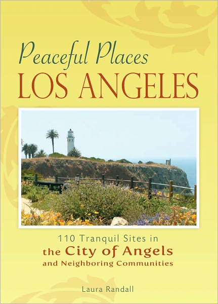Peaceful Places: Los Angeles: 100+ Sites for Tranquility Across the City of Angels