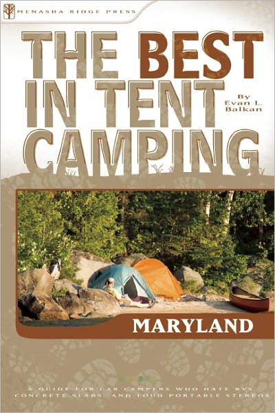 The Best in Tent Camping: Maryland: A Guide for Car Campers Who Hate RVs, Concrete Slabs, and Loud Portable Stereos