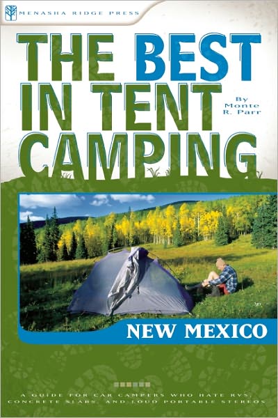 The Best in Tent Camping: New Mexico: A Guide for Car Campers Who Hate RVs, Concrete Slabs, and Loud Portable Stereos