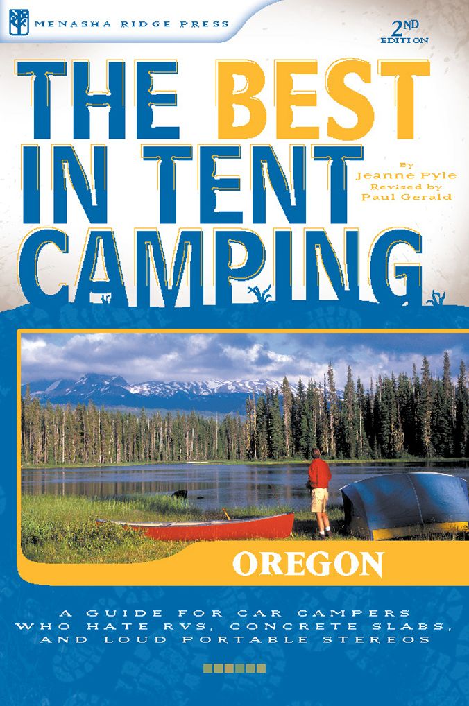 The Best in Tent Camping: Oregon: A Guide for Car Campers Who Hate RVs, Concrete Slabs, and Loud Portable Stereos