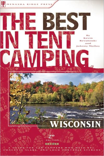 The Best in Tent Camping: Wisconsin: A Guide for Car Campers Who Hate RVs, Concrete Slabs, and Loud Portable Stereos