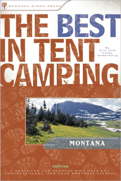 The Best in Tent Camping: Montana: A Guide for Car Campers Who Hate RVs, Concrete Slabs, and Loud Portable Stereos
