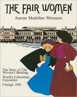 The Fair Women: The Story of the Woman's Building at the World's Columbian Exposition of 1893