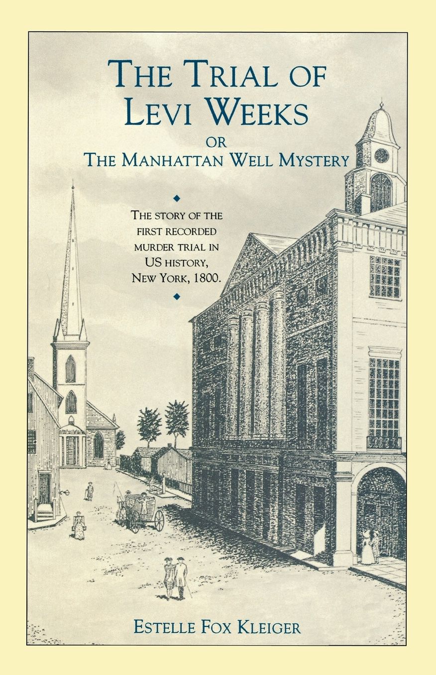 The Trial of Levi Weeks: Or, the Manhattan Well Mystery