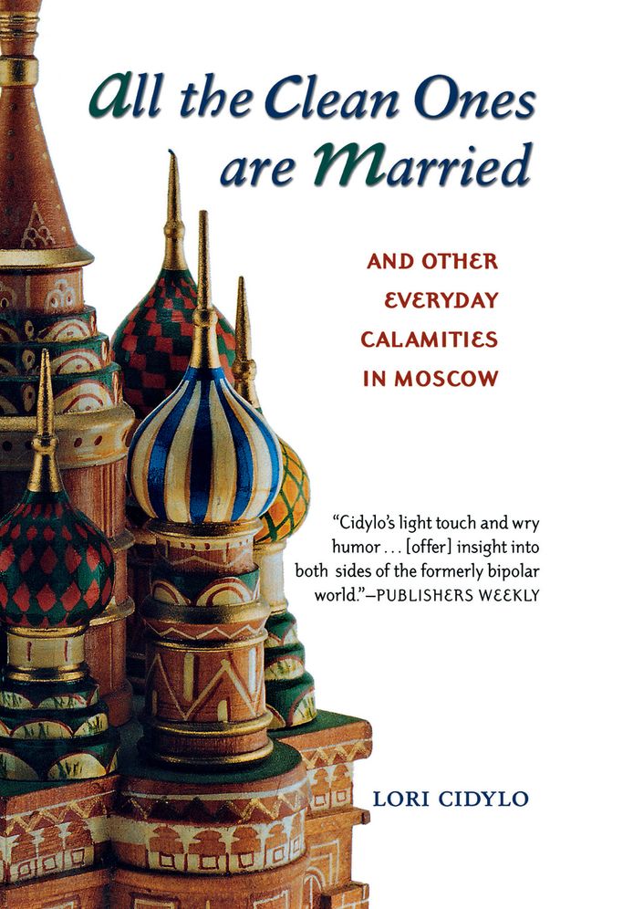 All the Clean Ones Are Married: And Other Everyday Calamities in Moscow