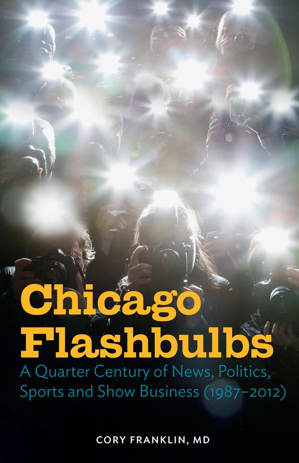 Chicago Flashbulbs: A Quarter Century of News, Politics, Sports, and Show Business (1987-2012)