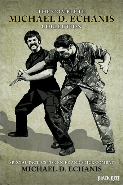 The Complete Michael D. Echanis Collection: Special Tactics for Knife and Stick Combat