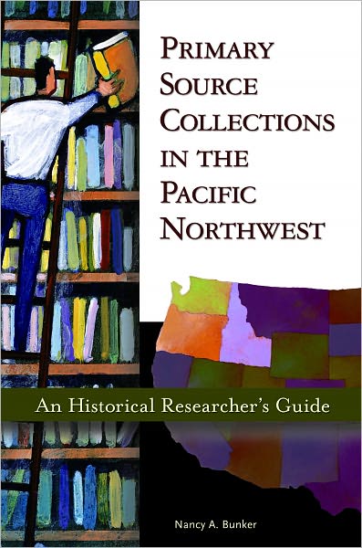 Primary Source Collections in the Pacific Northwest: An Historical Researcher's Guide