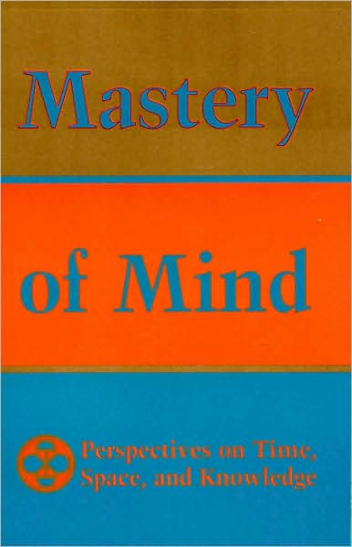 Mastery of Mind: Perspectives on Time, Space, and Knowledge