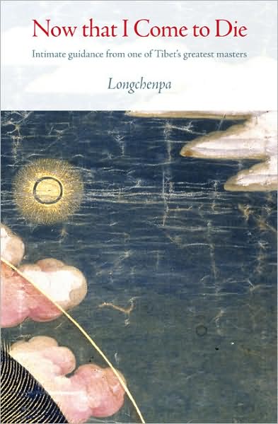 Now That I Come to Die: Intimate Guidance from One of Tibet's Greatest Masters