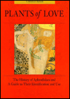 Plants of Love: Aphrodisiacs in History and a Guide to their Identification and Use