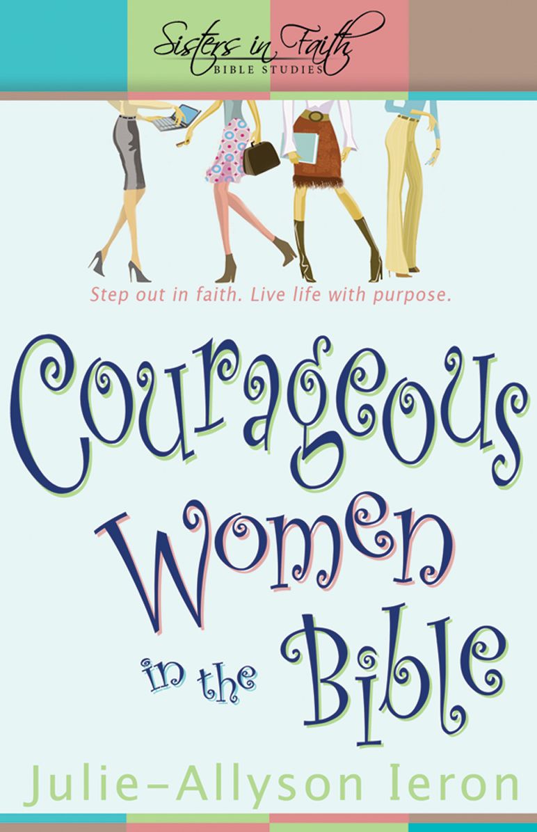 Courageous Women in the Bible: Step Out in Faith Live Life With Purpose.