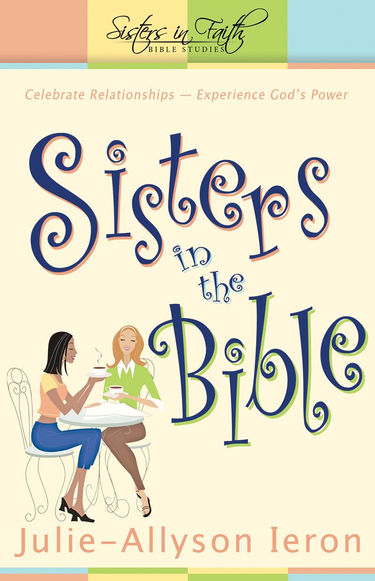 Sisters in the Bible: Celebrate Relationships Experience God's Power