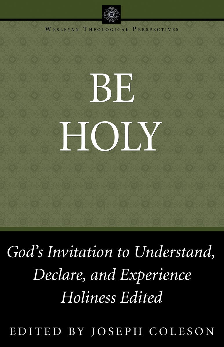 Be Holy: God's Invitation to Understand, Declare, and Experience Holiness