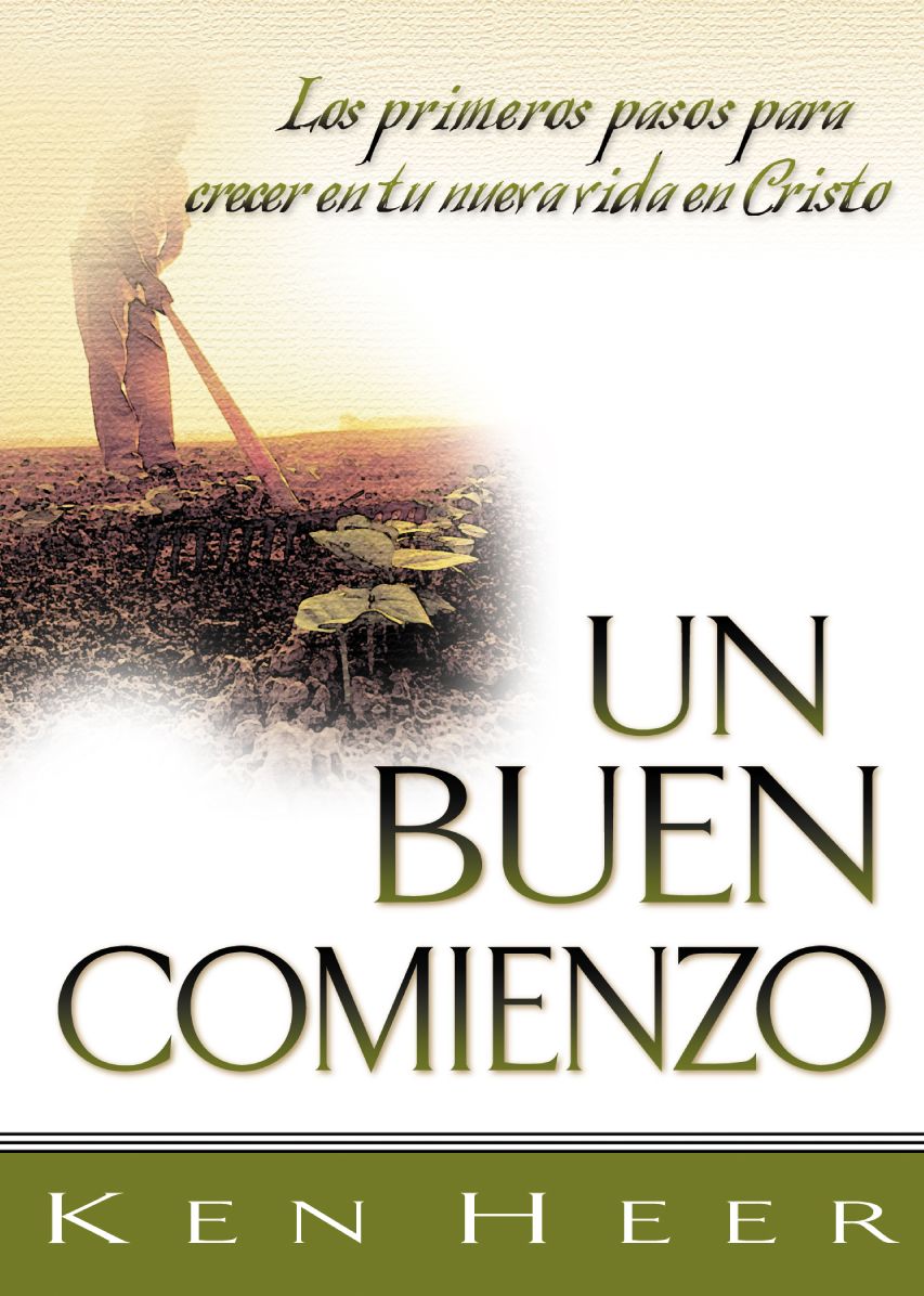 Un Buen Comienzo (A Good Start): Los Primeros Pasos para Crecer en Tu Nueva Vida en Cristo (First Steps for Growing In Your New Life in Christ)