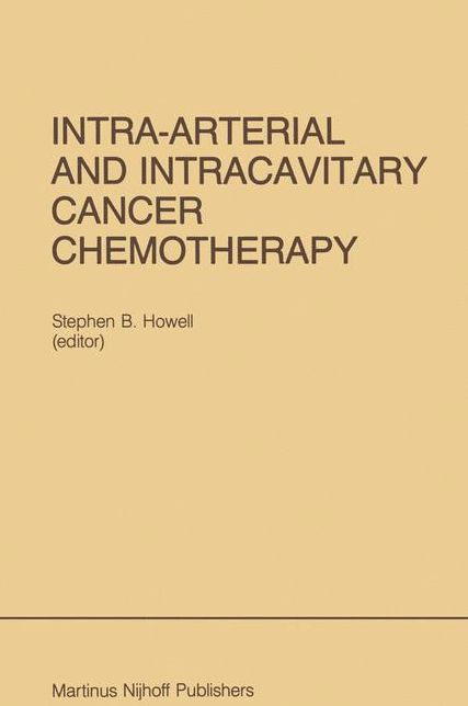 Intra-Arterial and Intracavitary Cancer Chemotherapy: Proceedings of the Conference on Intra-arterial and Intracavitary Chemotheraphy, San Diego, California, February 24-25, 1984
