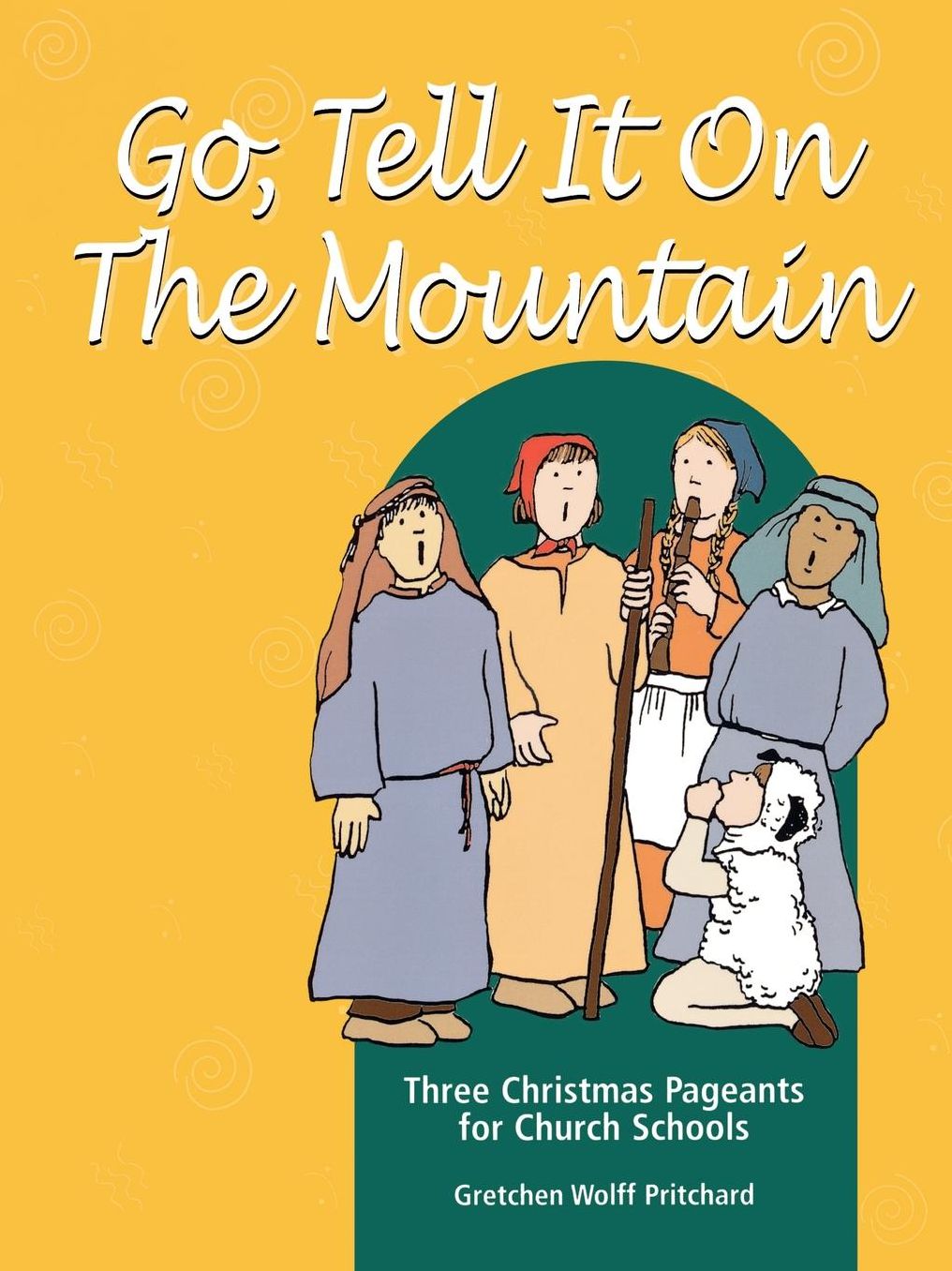 Go, Tell It on the Mountain: Three Christmas Pageants for Church Schools