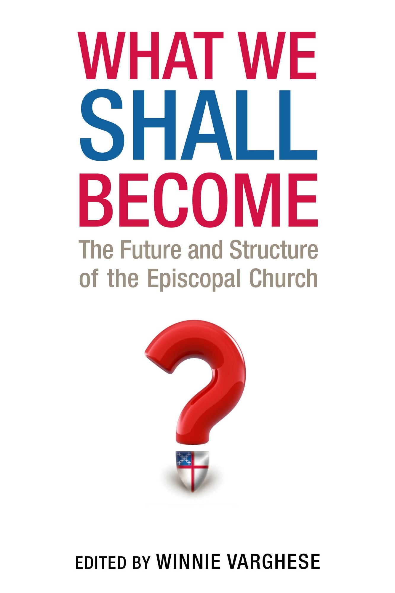 What We Shall Become: The Future and Structure of the Episcopal Church