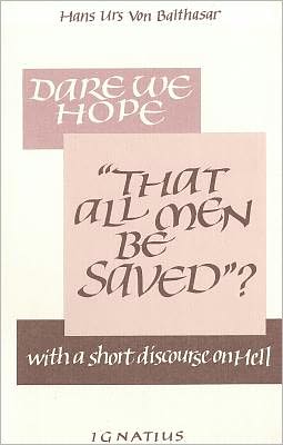 Dare We Hope "That All Men Be Saved"?: With a Short Discourse on Hell