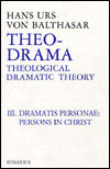Theo-Drama: Theological Dramatic Theory: The Dramatis Personae/Persons in Christ