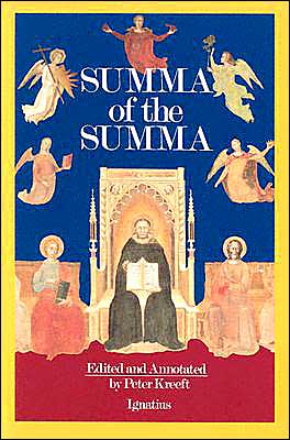 Summa of the Summa: The Essential Philosophical Passages of St. Thomas Aquinas' Summa Theologica Edited and Explained for Beginners
