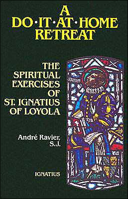 A Do-It-at-Home Retreat: The Spiritual Exercises of St. Ignatius of Loyola