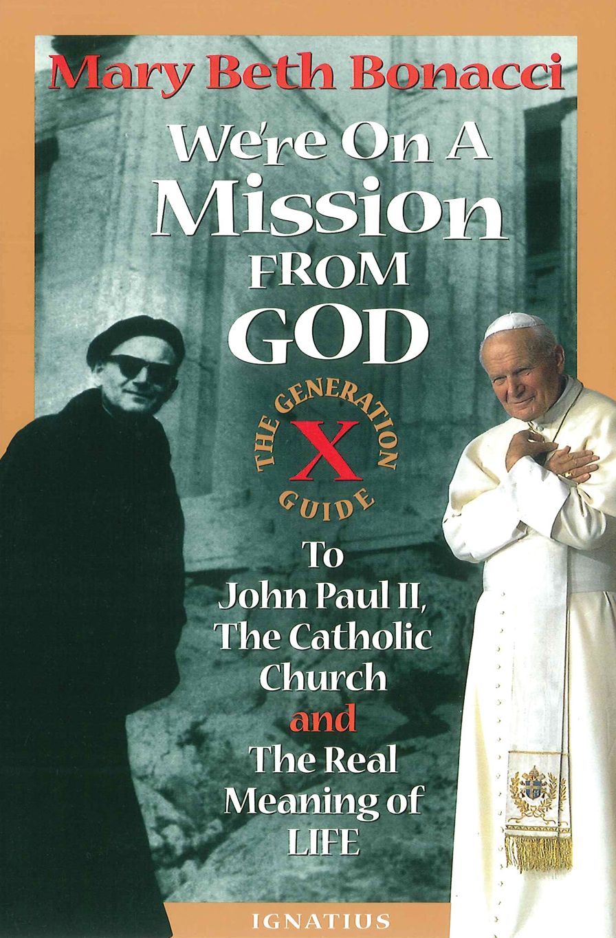 We're on a Mission from God: The Generation X Guide to John Paul Ii, and the Catholic Church, and the Real Meaning of Life