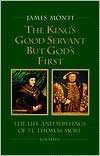 The King's Good Servant but God's First: The Life and Writings of Ssaint Thomas More