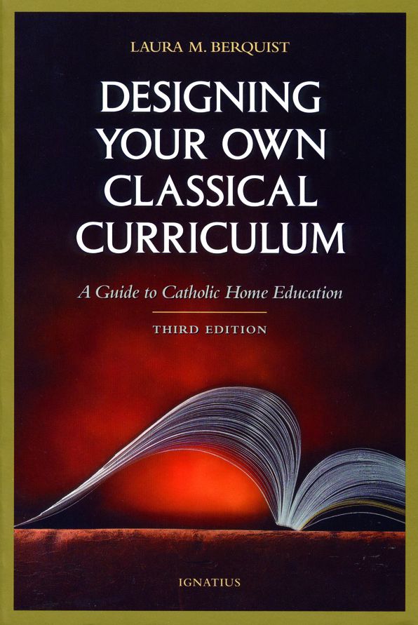 Designing Your Own Classical Curriculum: A Guide to Catholic Home Education