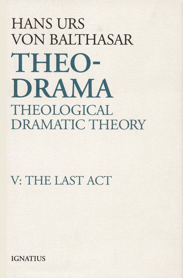 Theo-Drama: Theological Dramatic Theory: The Last Act