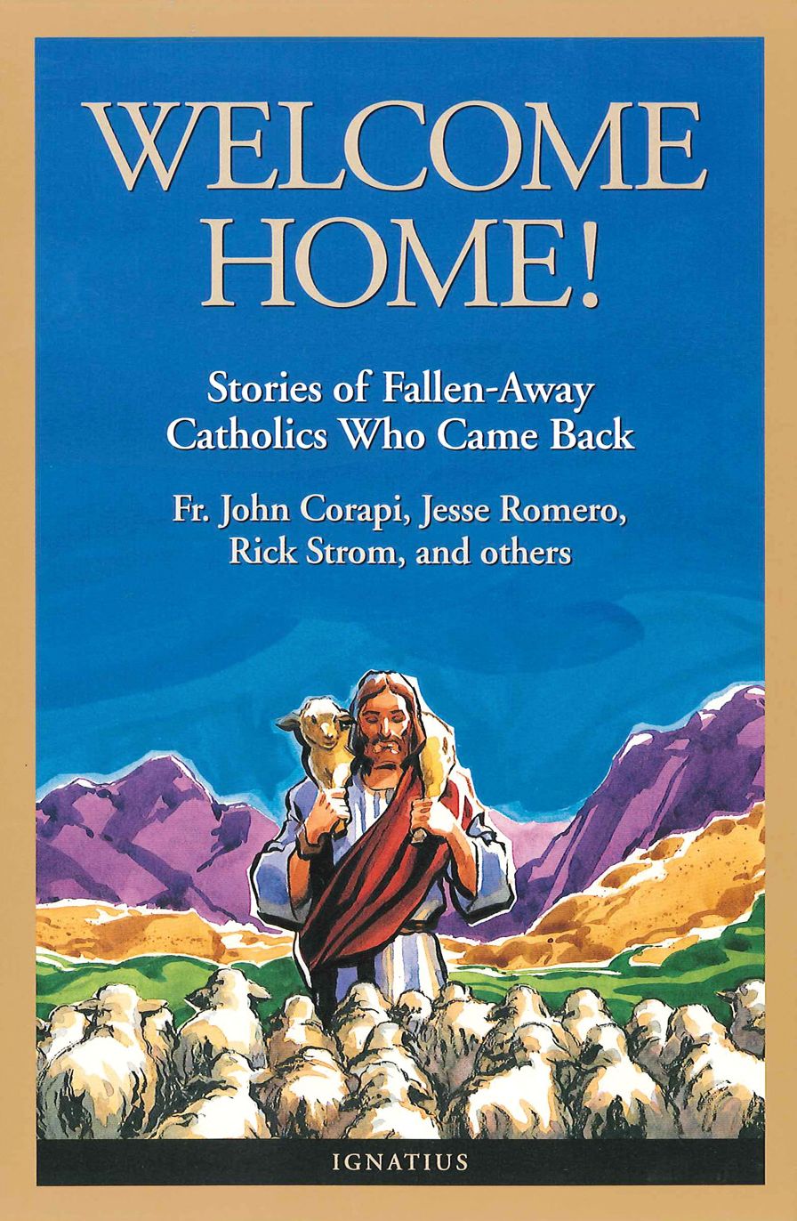Welcome Home!: Stories of Fallen-Away Catholics Who Came Back