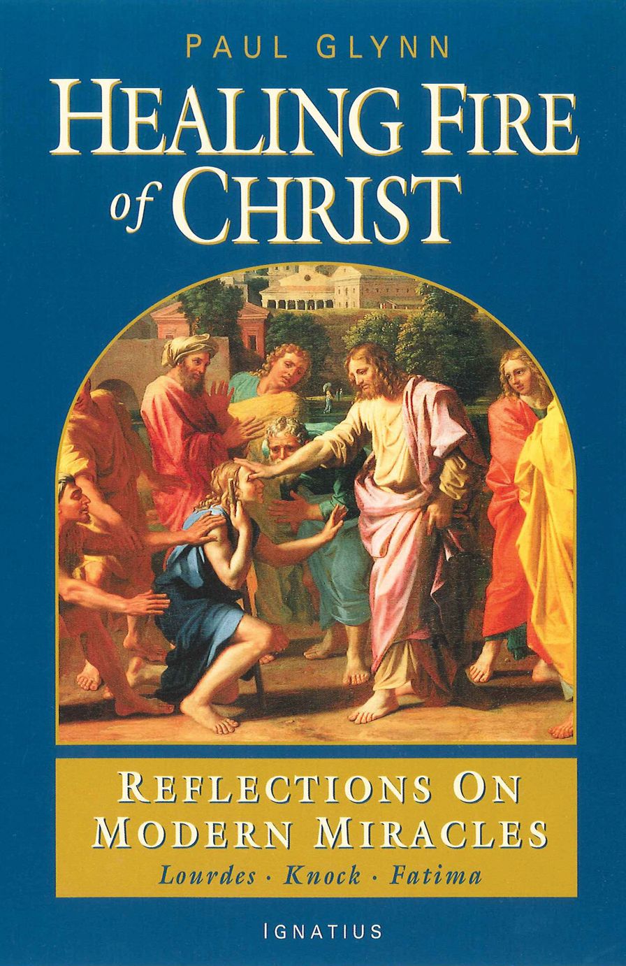 Healing Fire of Christ: Reflections on Modern Miracles-Knock, Lourdes, Fatima