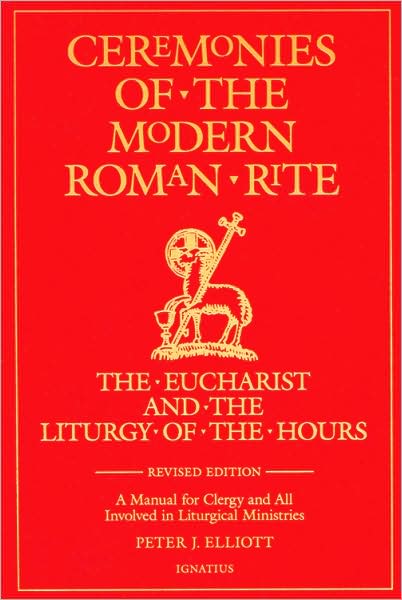 Ceremonies of the Modern Roman Rite: The Eucharist and the Liturgy of the Hours: A Manual for Clergy and All Involved in Liturgical Ministries