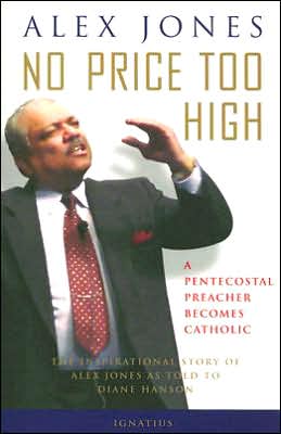No Price Too High: A Pentecostal Preacher Becomes Catholic: The Inspriational Story Of Alex Jones