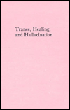 Trance, Healing and Hallucination: Three Field Studies in Religious Experience