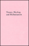 Trance, Healing and Hallucination: Three Field Studies in Religious Experience