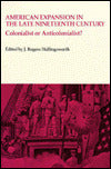 American Expansion in the Late Nineteenth Century: Colonialist or Anticolonialist?