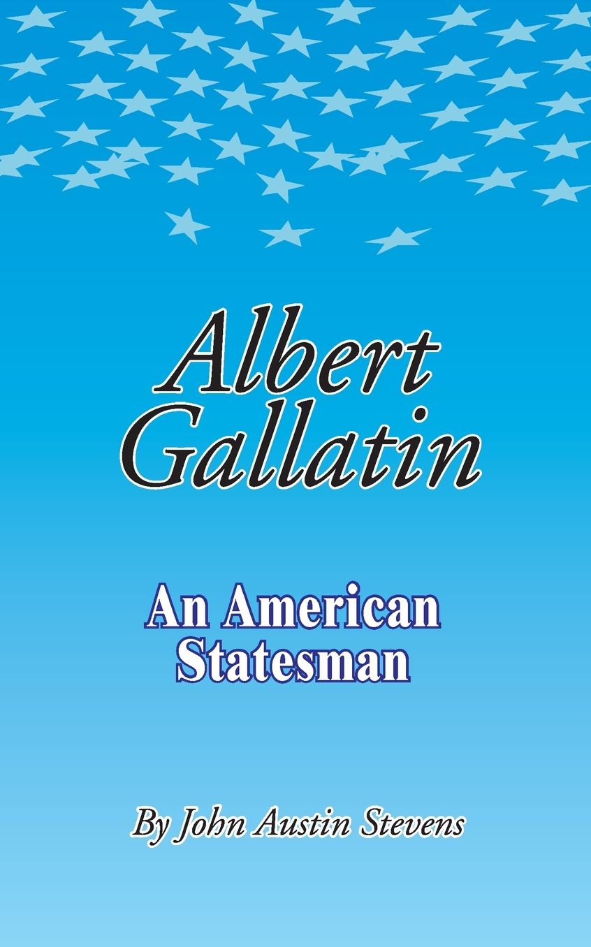 Albert Gallatin: An American Statesman