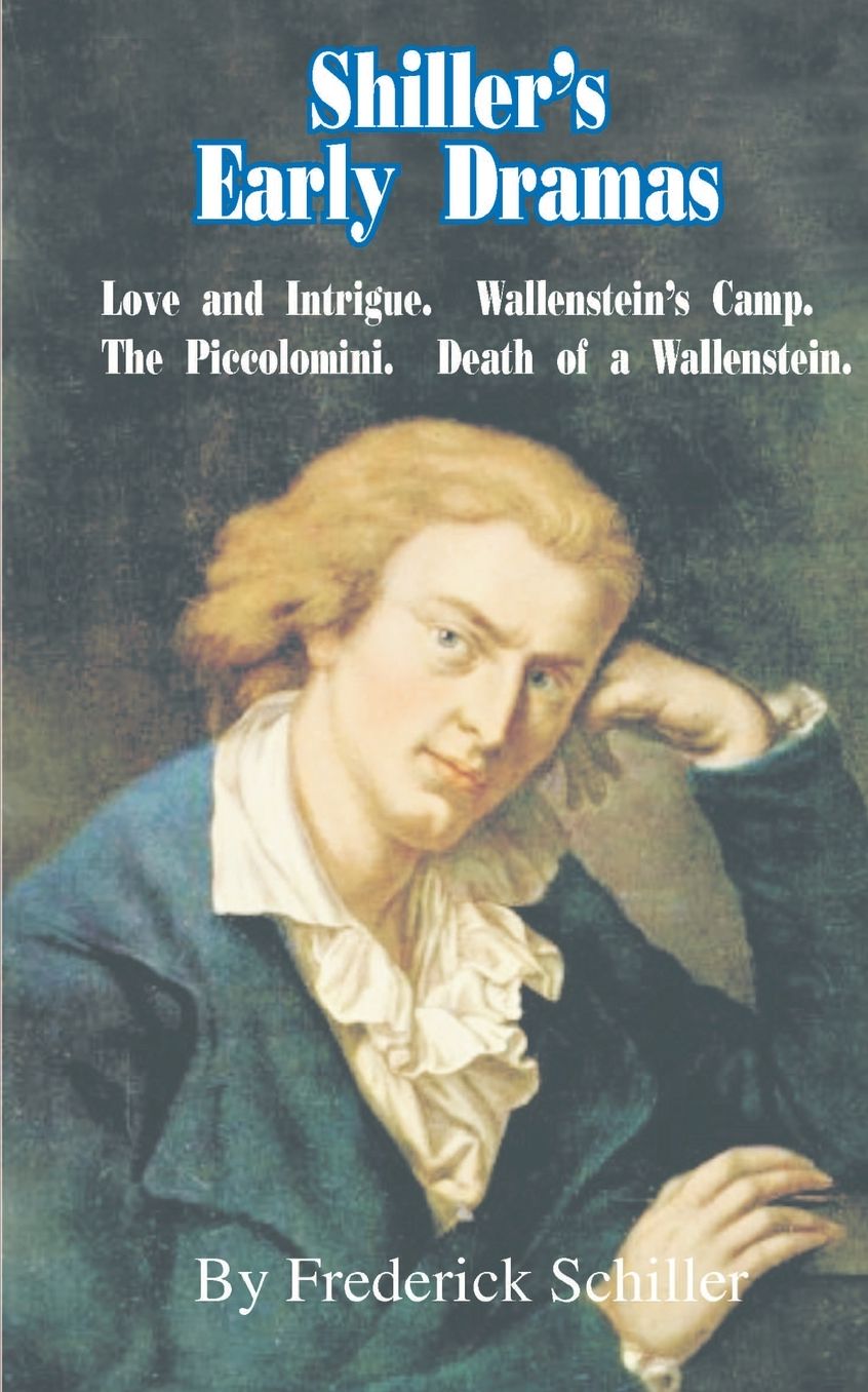 Schiller's Early Dramas: Love and Intrigue - Wallenstein's Camp - the Piccolomini - Death of a Wallenstein