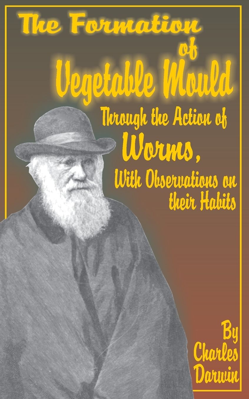 The Formation of Vegetable Mould Through the Action of Worms, with observations on their habits