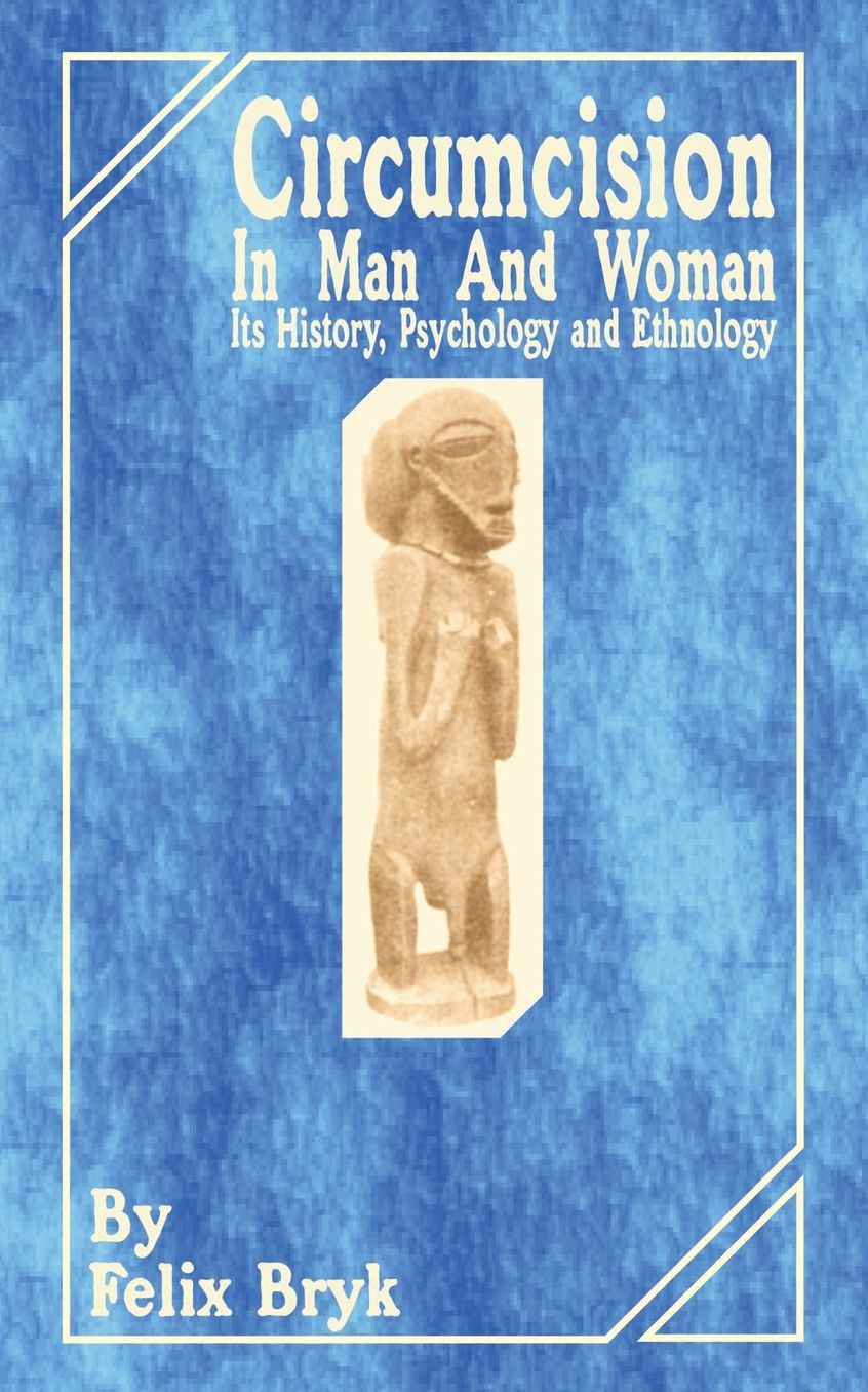 Circumcision in Man and Woman: Its History, Psychology and Ethnology