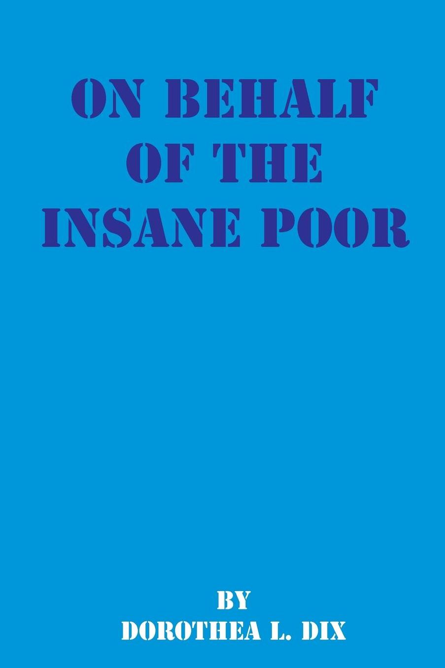 On Behalf of the Insane Poor: Selected Reports