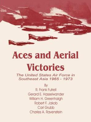 Aces and Aerial Victories: The United States Air Force in Southeast Asia, 1965-1973