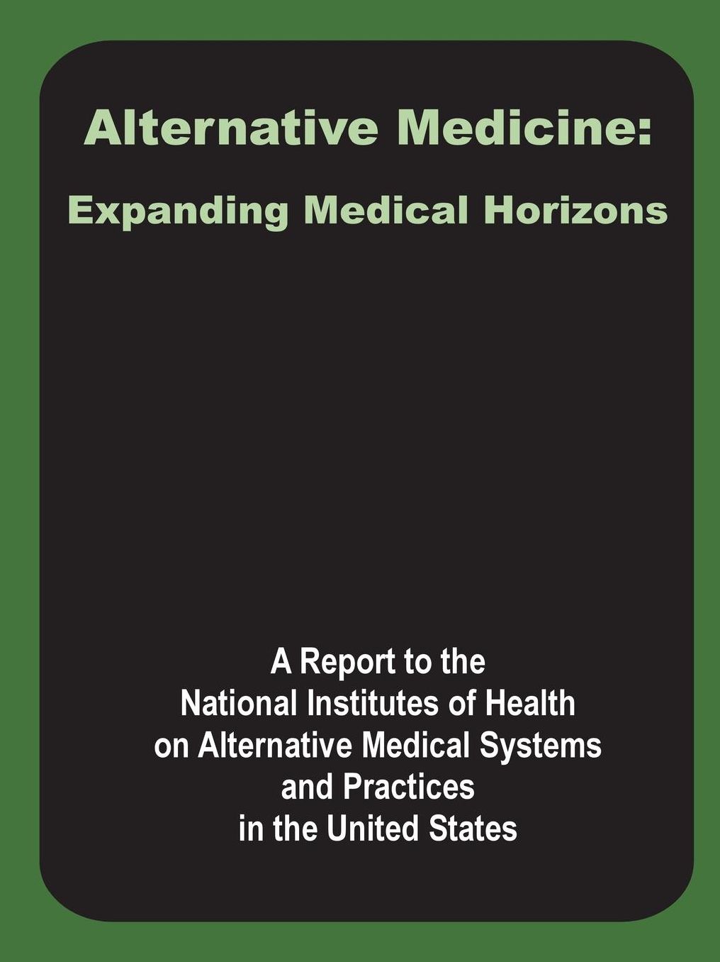 Alternative Medicine: Expanding Medical Horizons: A Report to the National Institutes of Health on Alternative Medical Systems and Practices in the United States